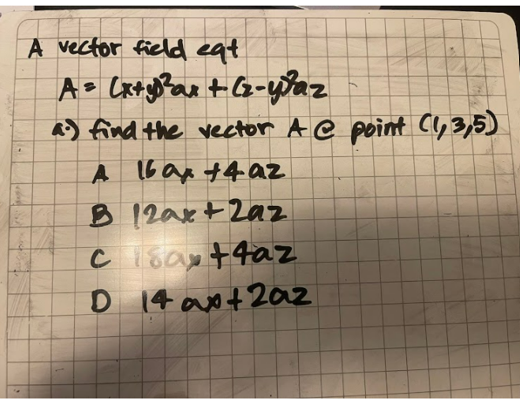 A vector field eat
) find the vector A e point Cly 3,5)
A bar +4 az
B 12ave+ 2az
D 14 avot 202
