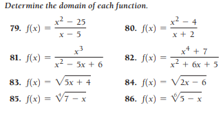 Determine the domain of each function.
x2 - 25
x² - 4
79. f(x)
80. f(x)
x - 5
x + 2
x3
x* + 7
81. f(x)
82. f(x) =
x2 - 5x + 6
x2 + 6x + 5
83. f(x) = V5x + 4
84. f(x) - V2x – 6
85. f(x) = V7 – x
86. f(x) = V5 - x
||
