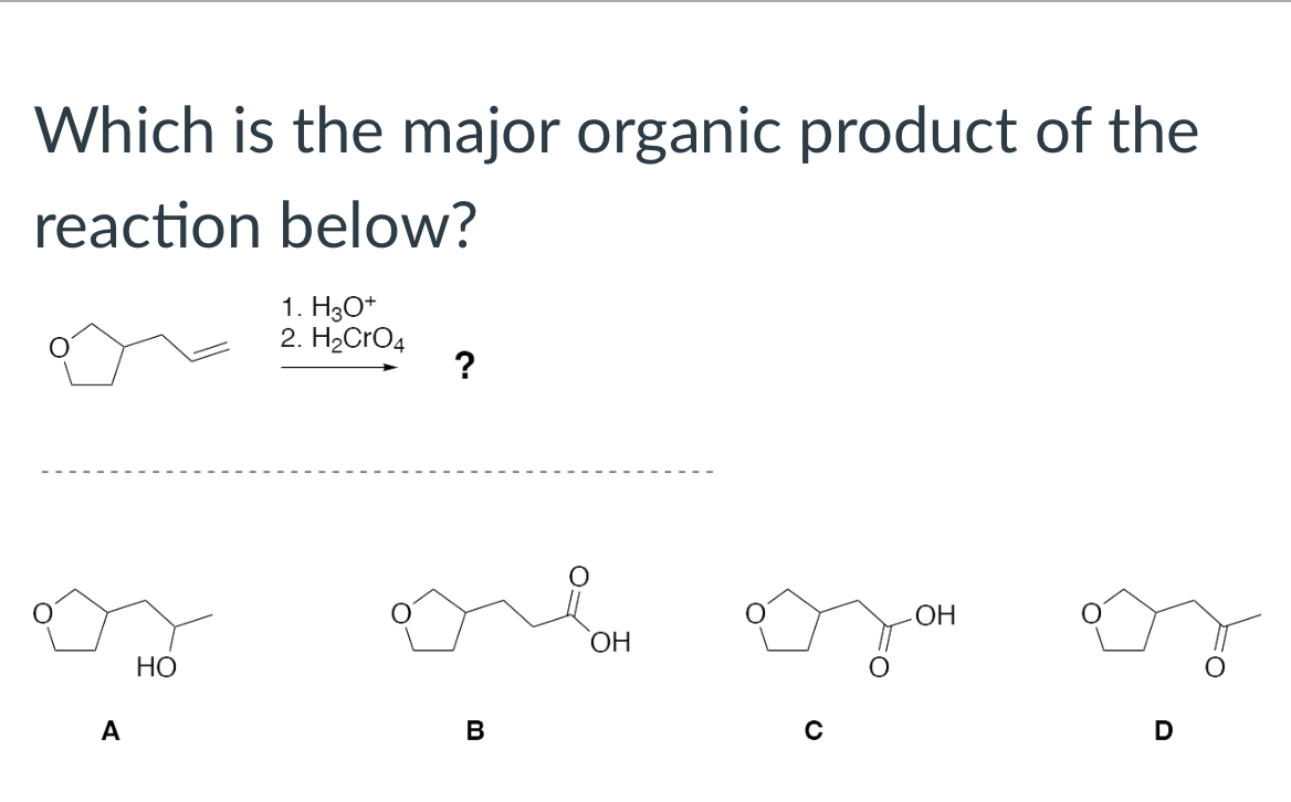 Which is the major organic product of the
reaction below?
A
HO
1. H3O+
2. H₂CRO4
?
B
OH
-ОН
D