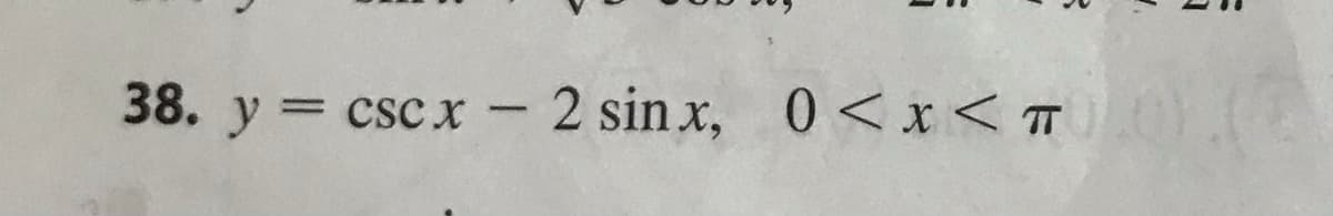 38. y = csc x- 2 sin x, 0< x< T
|
