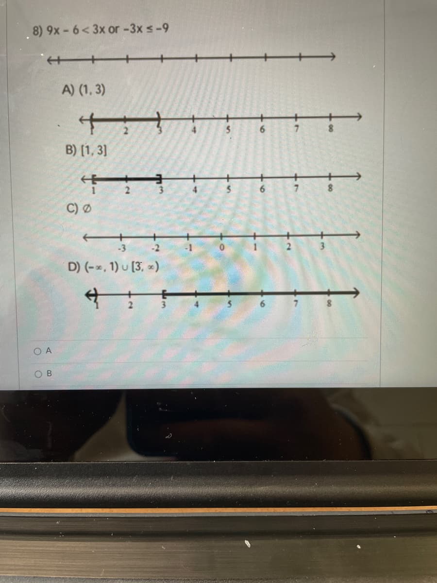 8) 9x-6<3x or -3x s-9
A) (1, 3)
7.
B) [1, 3]
+
7.
2.
3.
4.
C) Ø
-3
-2
D) (-, 1) u [3, )
6.
O A
O B
