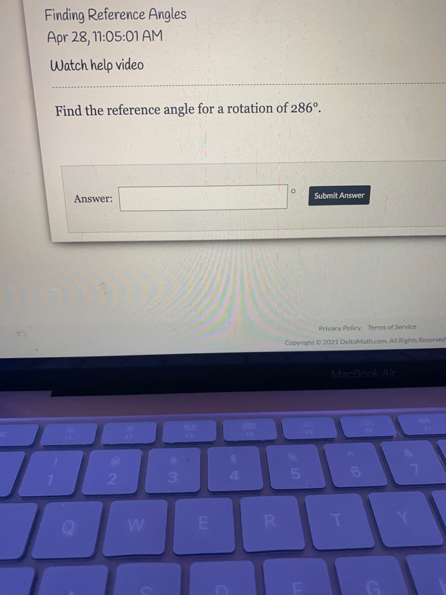 Finding Reference Angles
Apr 28, 1:05:01 AM
Watch help video
Find the reference angle for a rotation of 286°.
Submit Answer
Answer:
Privacy Policy Terms of Service
Copyright © 2021 DeltaMath.com. All Rights Reserved
MacBook Air
888
F4
%23
2
4.
W
