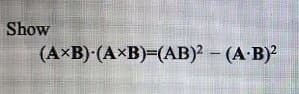 Show
(AXB) (AXB)=(AB)² - (A-B)²