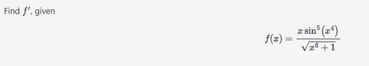 Find f', given
f(x) =
x sin5 (x4)
√x6 +1