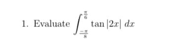 1 tan |2x dx
1. Evaluate