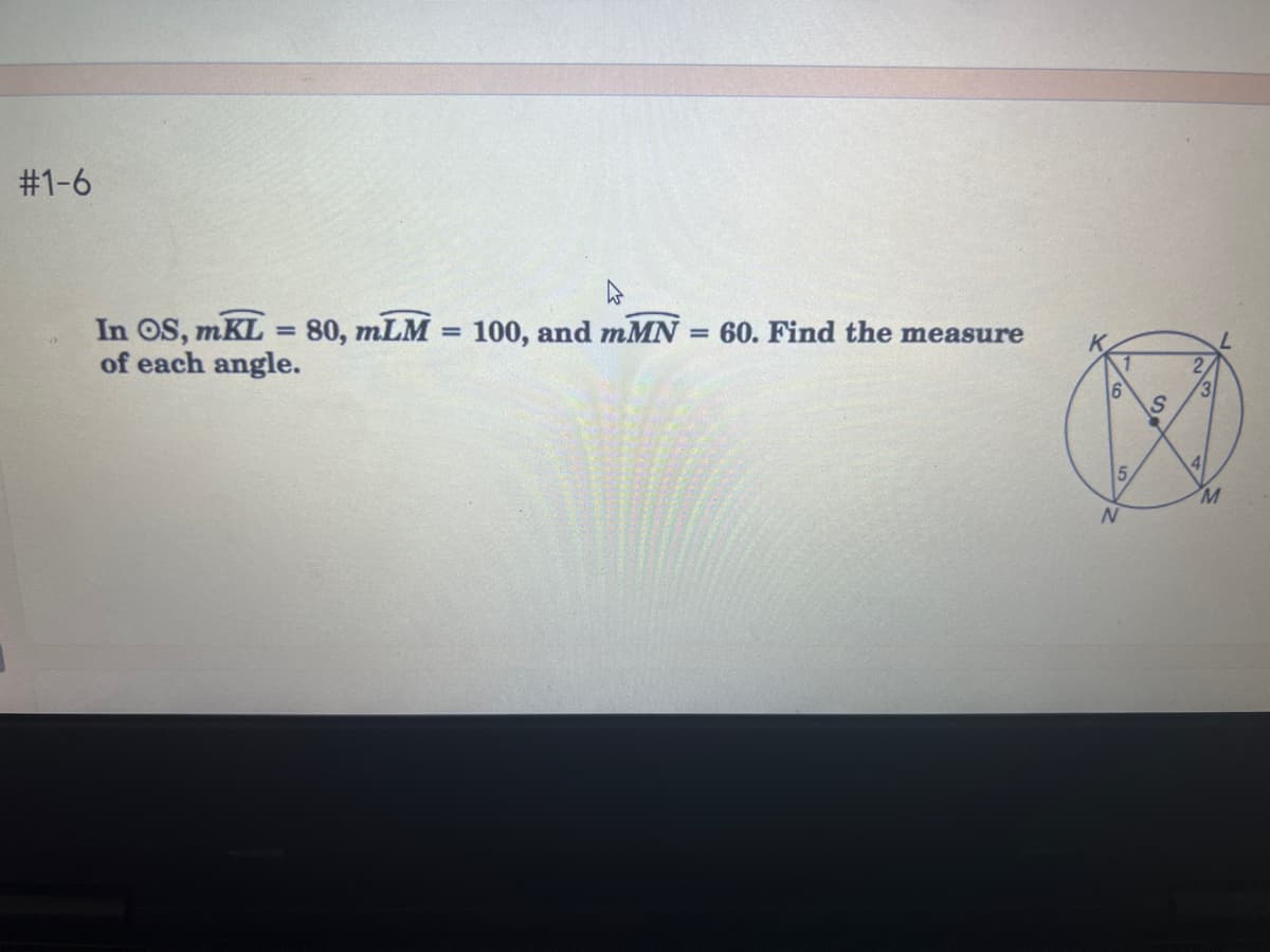 #1-6
In OS, mKL = 80, mLM = 100, and mMN
of each angle.
= 60. Find the measure
41
5
