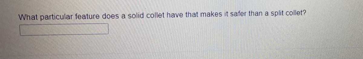What particular feature does a solid collet have that makes it safer than a split collet?
