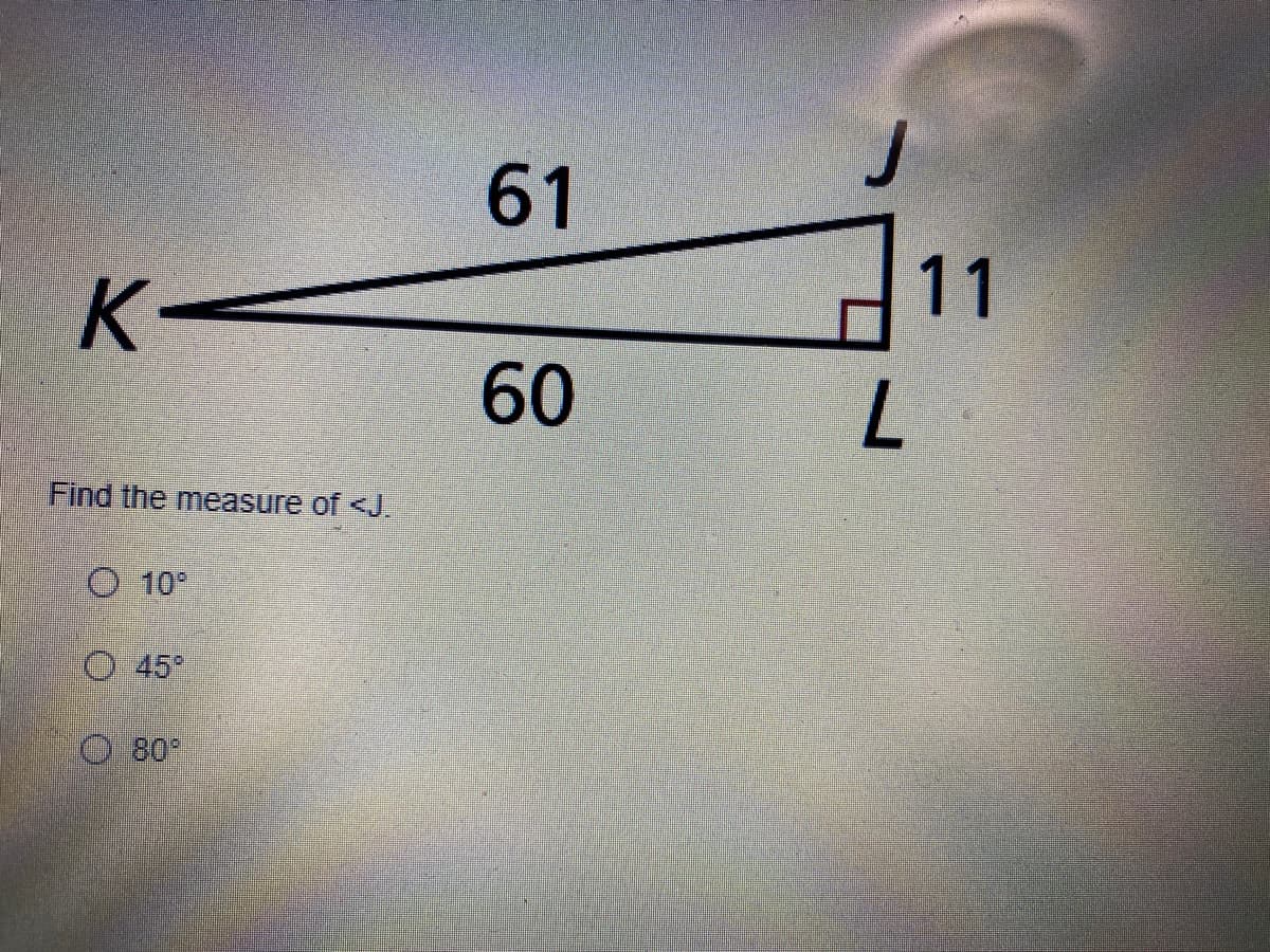 61
K-
11
60
Find the measure of <J.
O 10°
O 45°
O80
