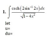 csch(2sin 2x)dx
1- 4x²
1.
let
u=
du=
