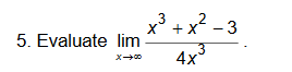 3
X* +X
- 3
5. Evaluate lim
3.
4x
