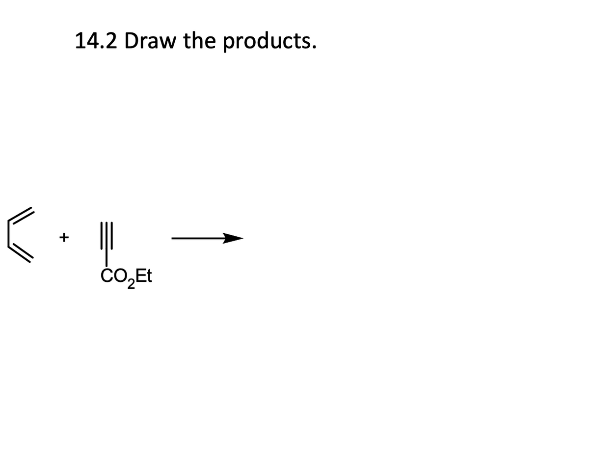 . ܓ
14.2 Draw the products.
CO₂Et