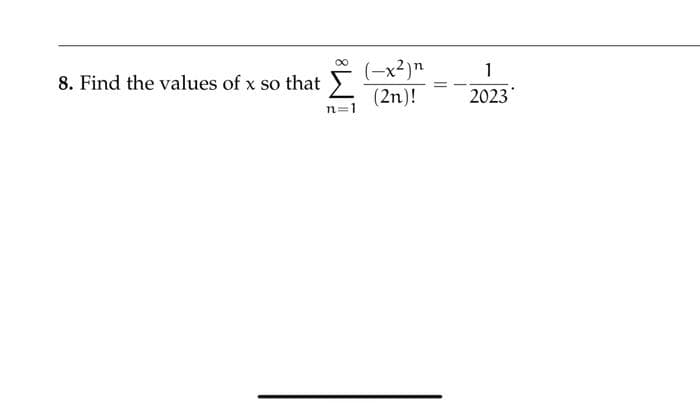 8. Find the values of x so that
n
(-x²)n
(2n)!
1
2023