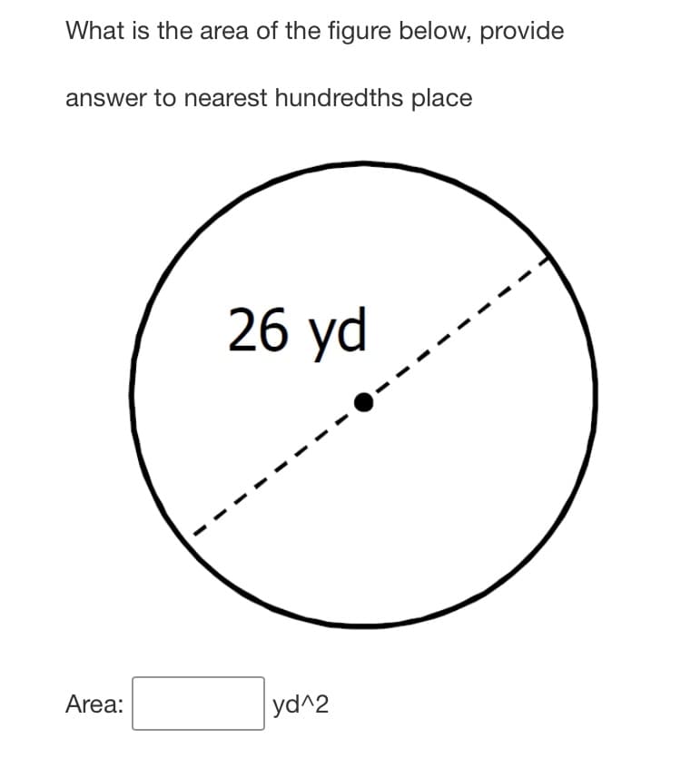 What is the area of the figure below, provide
answer to nearest hundredths place
26 yd
Area:
yd^2
