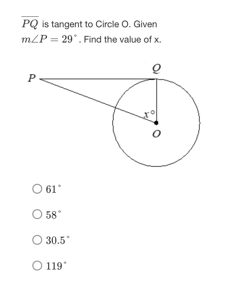 PQ is tangent to Circle O. Given
mZP = 29°. Find the value of x.
P
O 61°
O 58°
O 30.5°
O 119°
