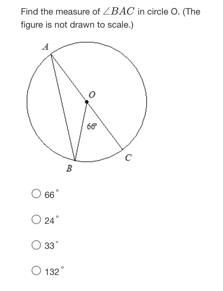 Find the measure of ZBAC in circle O. (The
figure is not drawn to scale.)
A
66°
C
B
66
O 24°
33°
O 132°
