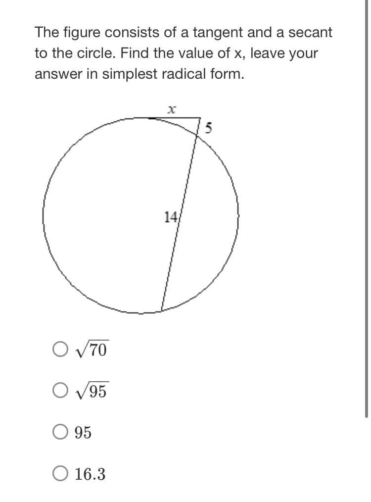The figure consists of a tangent and a secant
to the circle. Find the value of x, leave your
answer in simplest radical form.
5
14
O V70
O V95
O 95
16.3
