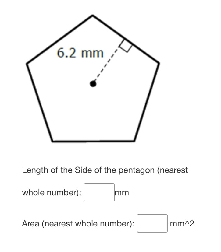 6.2 mm
Length of the Side of the pentagon (nearest
whole number):
mm
Area (nearest whole number):
mm^2
