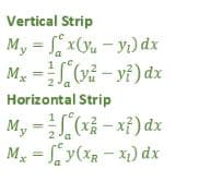 Vertical Strip
My = x(u - Y) dx
– yf)dx
a
Mx
2 da
Horizontal Strip
My
x} ) dx
2
Mx = S, y(xR - x1) dx
