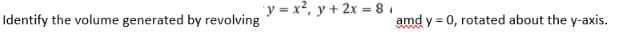 y = x2, y + 2x = 81
Identify the volume generated by revolving
amd y = 0, rotated about the y-axis.
