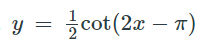 The image contains the mathematical equation: 

\[ y = \frac{1}{2} \cot(2x - \pi) \]

This equation represents a transformation of the cotangent function. Here, \( y \) is a function of \( x \), and the equation involves the cotangent function which has been horizontally compressed and phase-shifted. The amplitude is also halved due to the coefficient \( \frac{1}{2} \).