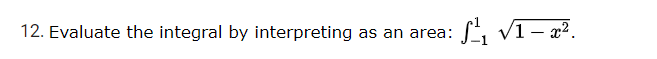 12. Evaluate the integral by interpreting as an area:
Si V1- a?.
