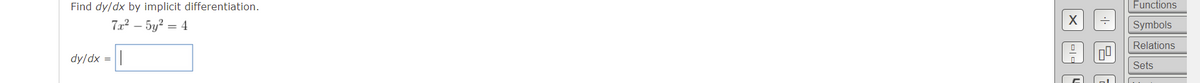 Find dy/dx by implicit differentiation.
Functions
7x2 – 5y? = 4
Symbols
Relations
dy/dx =||
Sets
