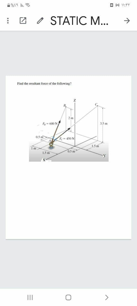 O M 11:PY
O STATIC M...
->
Find the resultant force of the following?
B.
2 m
E- 600 N
3.5 m
0.5 m
F= 450 N
1.5 m
1m
1.5 m
0.5 m
y
II
>
