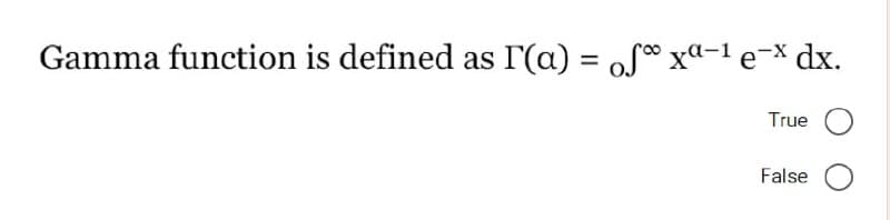 Gamma function is defined as I'(a) = of° xª-¹ e¯x dx.
True O
False