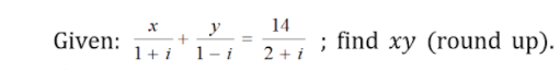 y 14
1- i
; find xy (round up).
Given:
1+ i
2 + i
