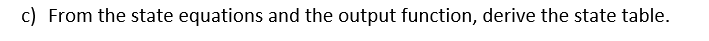 c) From the state equations and the output function, derive the state table.
