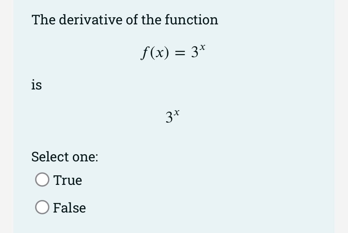 The derivative of the function
f(x) = 3*
is
3*
Select one:
True
False
