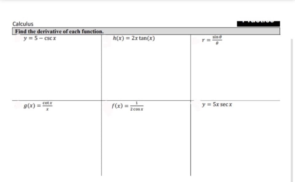 Calculus
Find the derivative of each function.
y = 5- csc x
sine
h(x) = 2x tan(x)
cot x
f(x) = 7cosx
y = 5x secx
g(x) =
