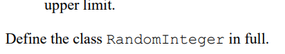 upper limit.
Define the class Random Integer in full.