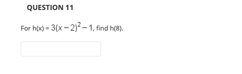 QUESTION 11
For h(x) = 3(x – 2)– 1, find h(8).
