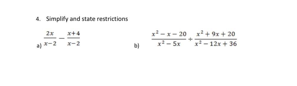 4. Simplify and state restrictions
2x
x+4
x-2
x-2
a)
b)
x²-x-20
x² - 5x
x² + 9x + 20
x² 12x + 36