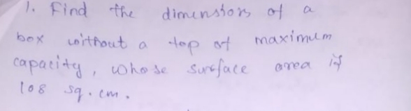 1. Find the
dimunstors of a
maximum
Loithout a top
capatity, who de Suneface
t08 sq. cm.
bex
anea
