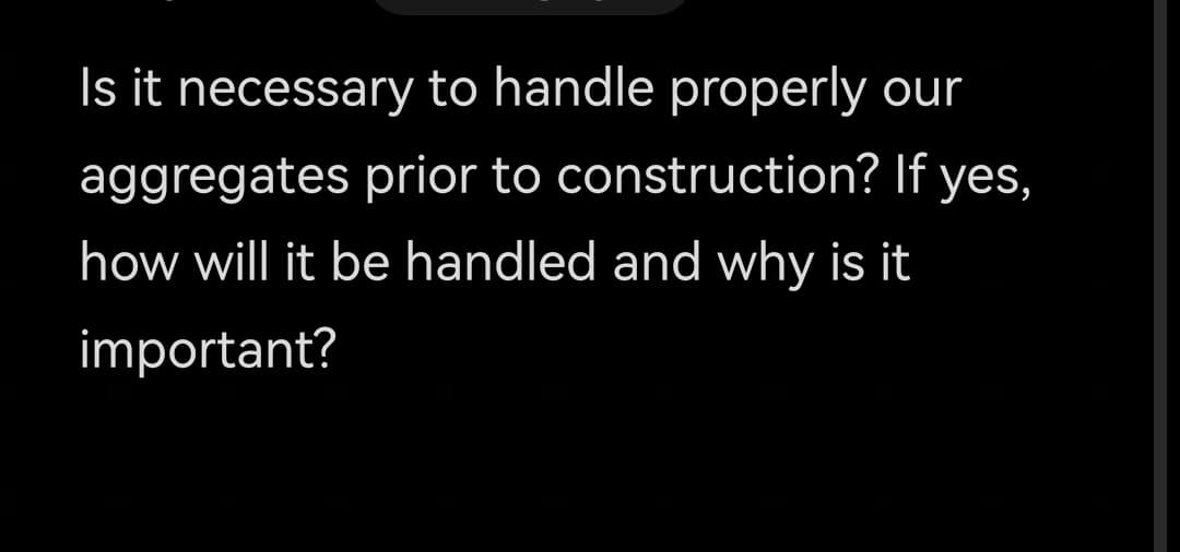 Is it necessary to handle properly our
aggregates prior to construction? If yes,
how will it be handled and why is it
important?
