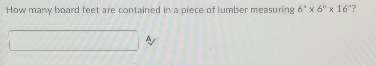 How many board feet are contained in a piece of lumber measuring 6" x 6" x 16"?

