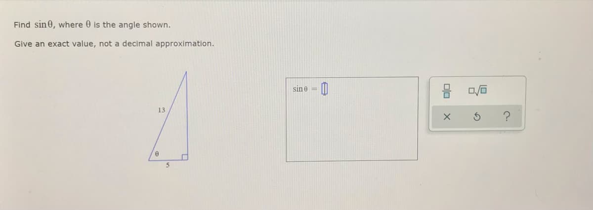 Find sin0, where 0 is the angle shown.
Give an exact value, not a decimal approximation.
sin e =
13
olo
