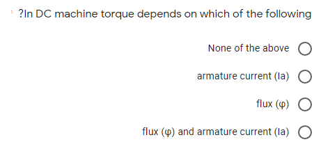 ?In DC machine torque depends on which of the following
None of the above O
armature current (la) O
flux (4)
flux (p) and armature current (la)
