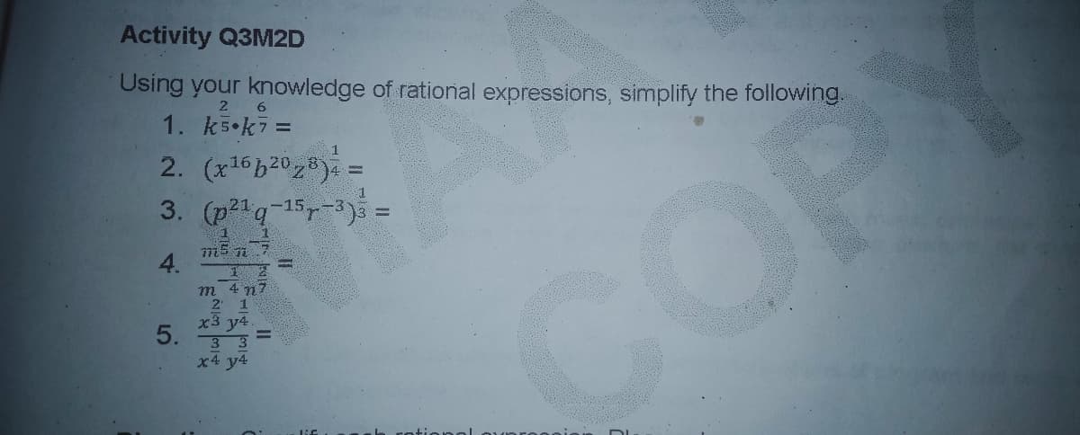 Activity Q3M2D
Using your knowledge of rational expressions, simplify the following.
1. k5 k7 =
2
1
2. (x16620) =
3. (p21q-153)5 =
COP
1
!!
(1
4.
m 4 n7
2 1
x3 y4
3 3
x4 y4
5.
