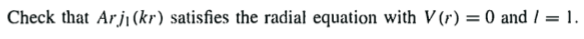 Check that Arji (kr) satisfies the radial equation with V (r) = 0 and / = 1.
