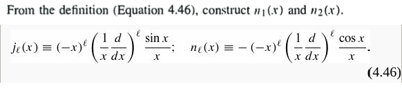 From the definition (Equation 4.46), construct # 1 (.x) and n2(x).
1 d
ne (x) = - (-xr)
1 d
sin x
COs X
je(x) = (-x)
x dx
x dx
(4.46)
