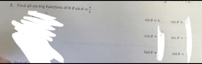 3. Find all six trig functions of 0 if sin 0 =:
sin e =X
csc 0 =
cos e =
sec e =
tan e =
cot e =
