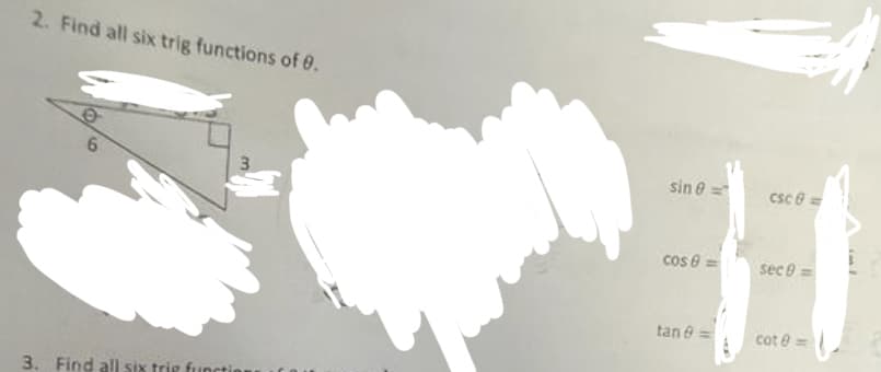 2. Find all six trig functions of 0.
sin e =
csc 6 =
cos 8 =
sec 0 =
tan e =
cot e =
3. Find all six trig functie
3.
