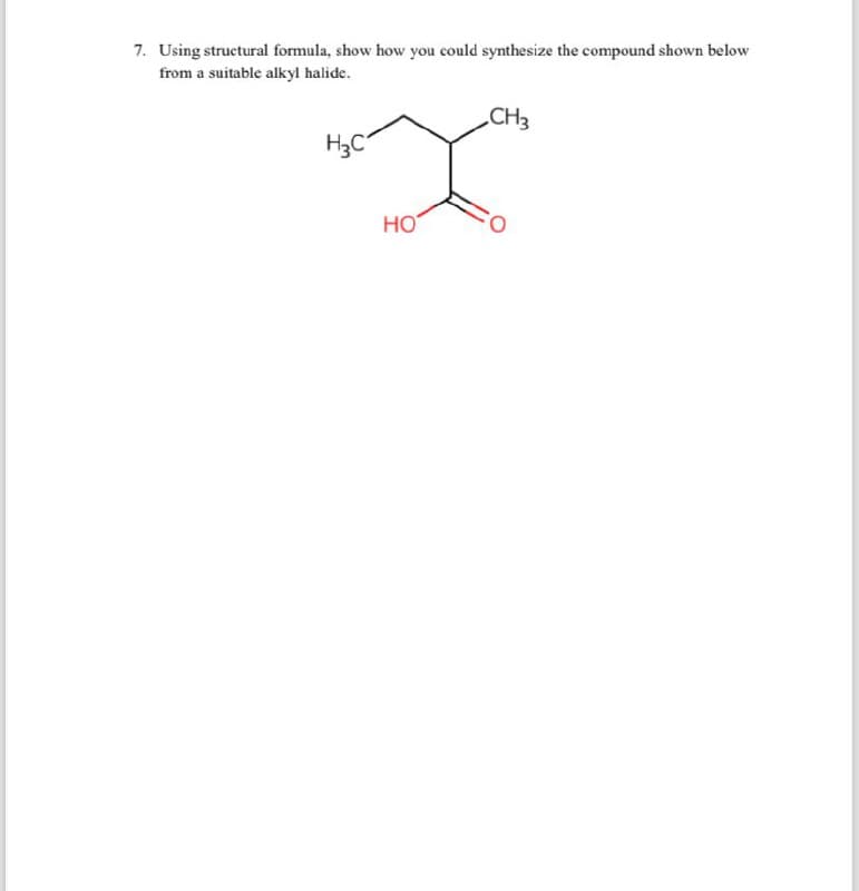 7. Using structural formula, show how you could synthesize the compound shown below
from a suitable alkyl halide.
H3C
HO
CH3