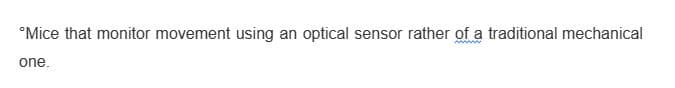 °Mice that monitor movement using an optical sensor rather of a traditional mechanical
one.