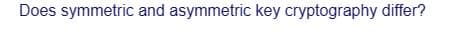 Does symmetric and asymmetric key cryptography differ?