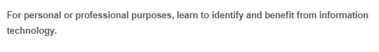 For personal or professional purposes, learn to identify and benefit from information
technology.