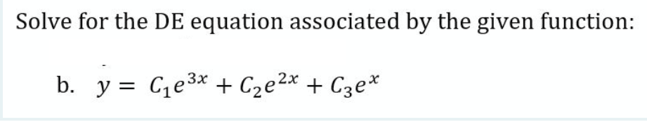 Solve for the DE equation associated by the given function:
b. y = C,e3* + C2e2x + Cze*
